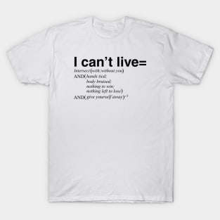 I can't live with or without you T-Shirt